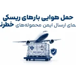 حمل هوایی بارهای ریسکی و محموله‌های خطرناک با بسته‌بندی ایمن و برچسب‌های هشدار بین‌المللی