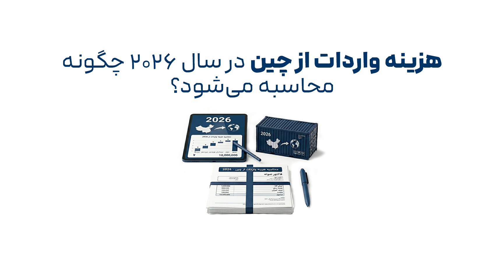 محاسبه هزینه واردات کالا از چین شامل هزینه خرید، حمل و نقل، گمرک و ترخیص کالا